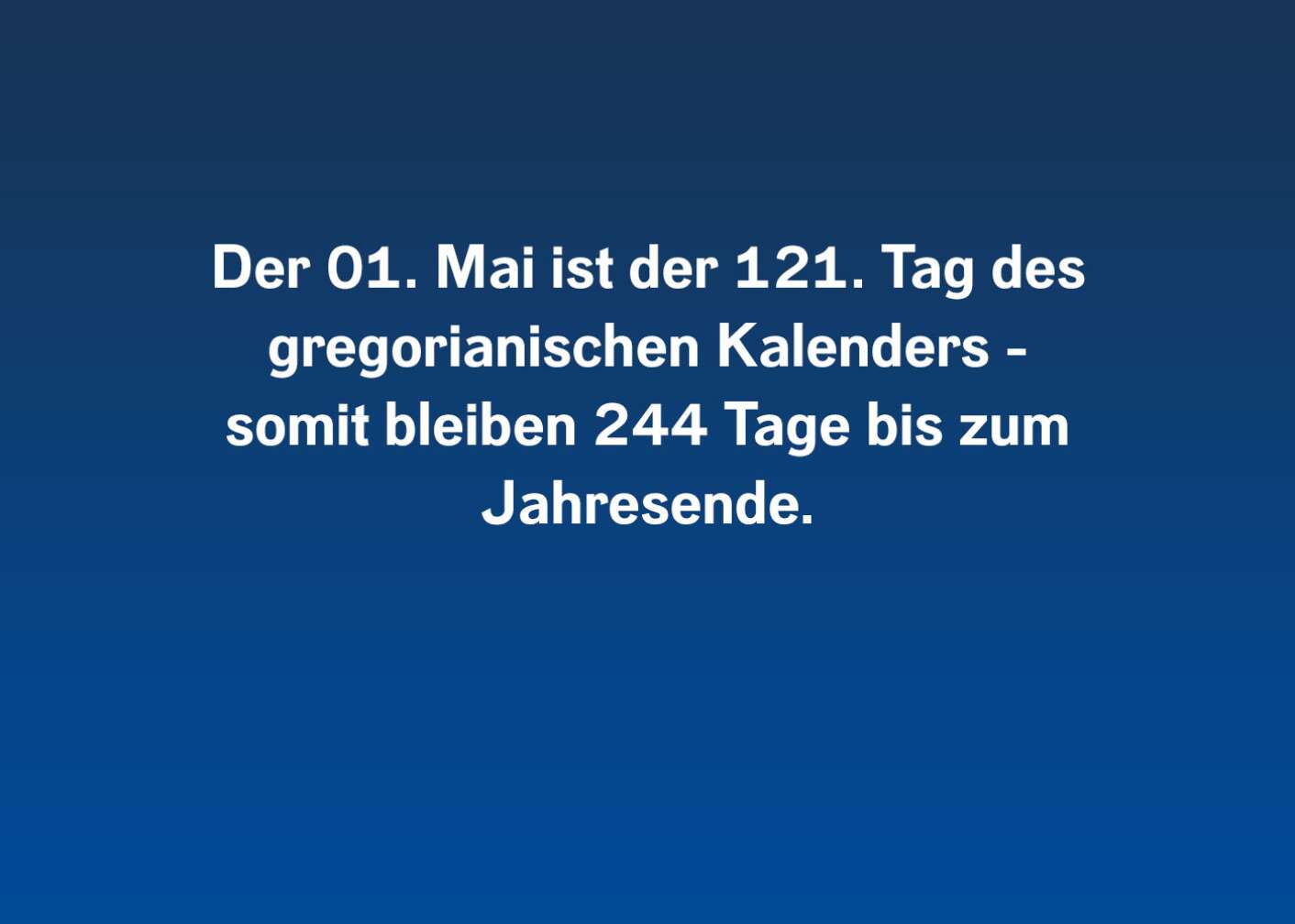 Der 01. Mai ist der 121. Tag des gregorianischen Kalenders – somit bleiben 244 Tage bis zum Jahresende.