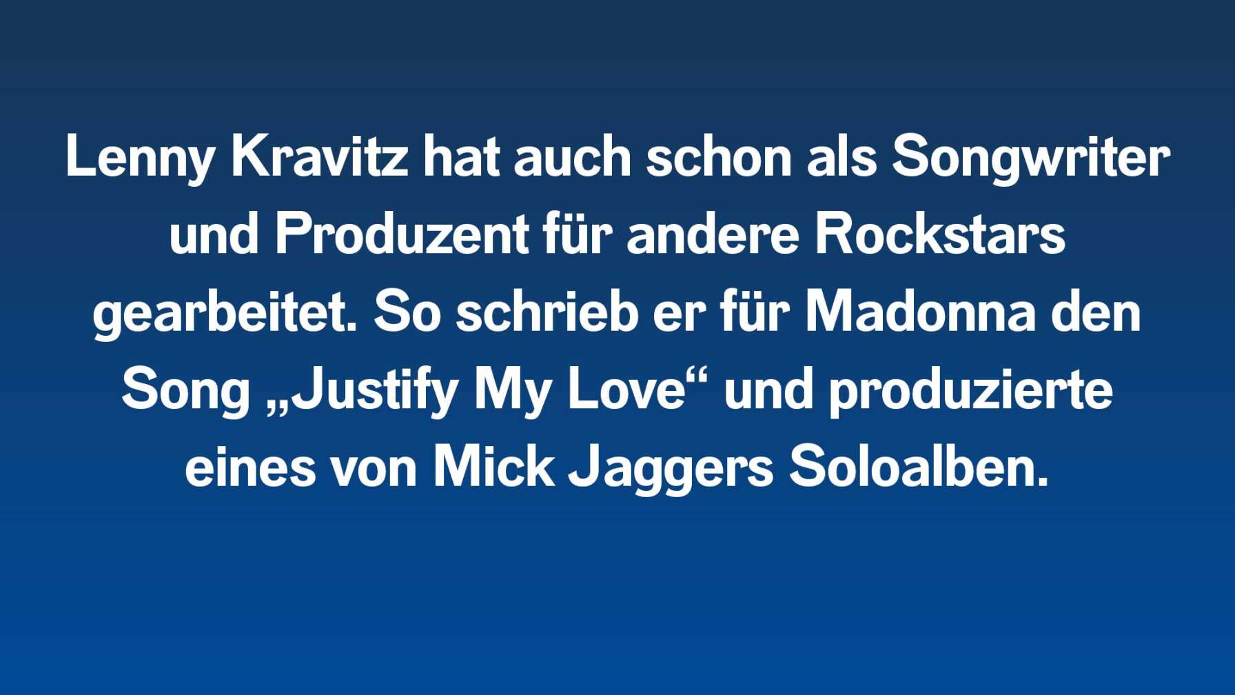 Lenny Kravitz hat auch schon als Songwriter und Produzent für andere Rockstars gearbeitet. So schrieb er für Madonna den Song „Justify My Love“ und produzierte eines von Mick Jaggers Soloalben.