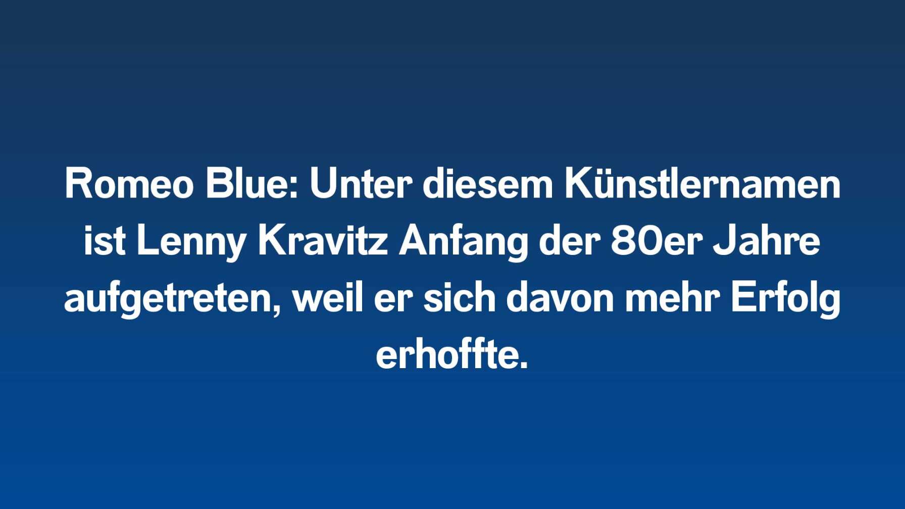 Romeo Blue: Unter diesem Künstlernamen ist Lenny Kravitz Anfang der 80er Jahre aufgetreten, weil er sich davon mehr Erfolg erhoffte.
